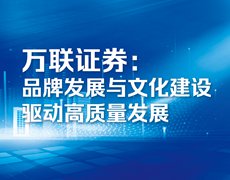 萬聯(lián)證券：品牌發(fā)展與文化建設驅(qū)動高質(zhì)量發(fā)展